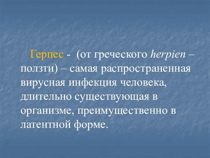 Герпес - (от греческого herpien – ползти) – самая распространенная вирусная