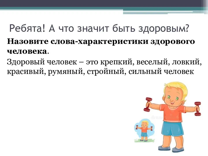 Ребята! А что значит быть здоровым? Назовите слова-характеристики здорового человека. Здоровый