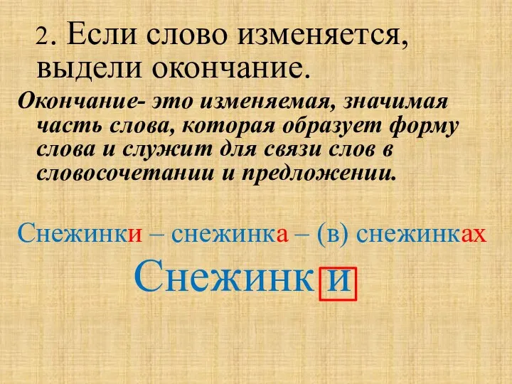 2. Если слово изменяется, выдели окончание. Окончание- это изменяемая, значимая часть