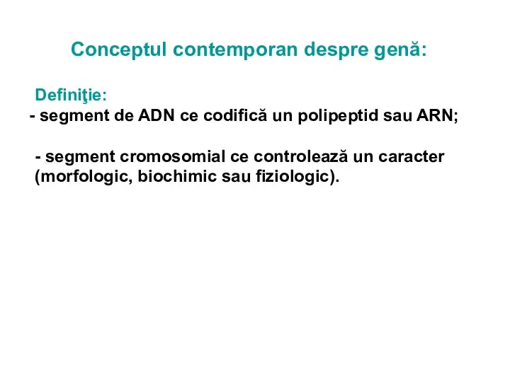 Conceptul contemporan despre genă: Definiţie: segment de ADN ce codifică un