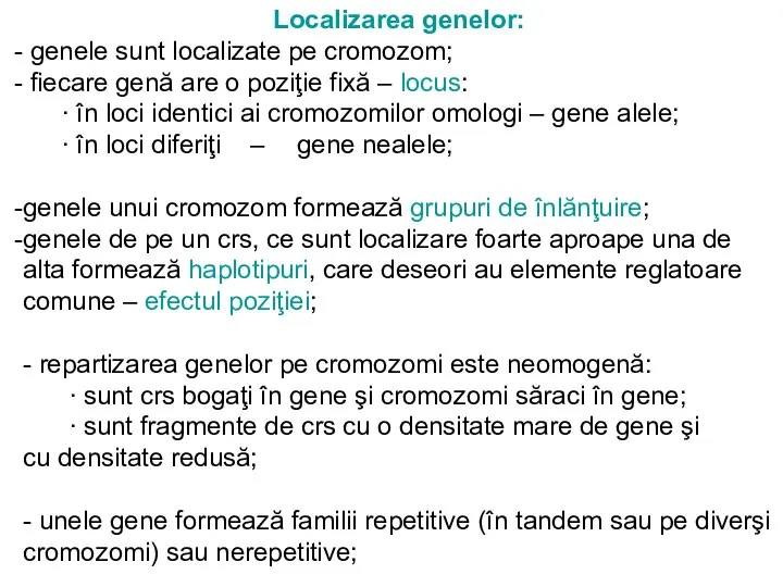 Localizarea genelor: genele sunt localizate pe cromozom; fiecare genă are o