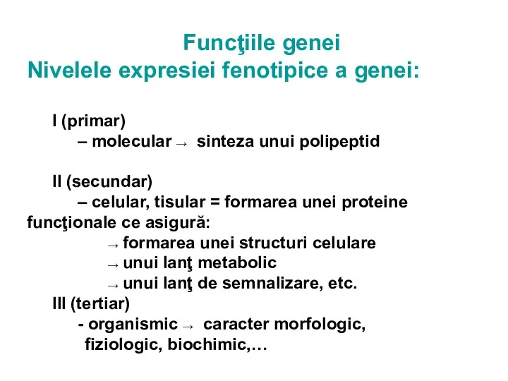 Funcţiile genei Nivelele expresiei fenotipice a genei: I (primar) – molecular