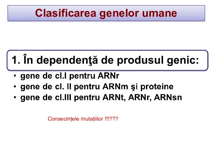 Clasificarea genelor umane Consecințele mutațiilor !!!???