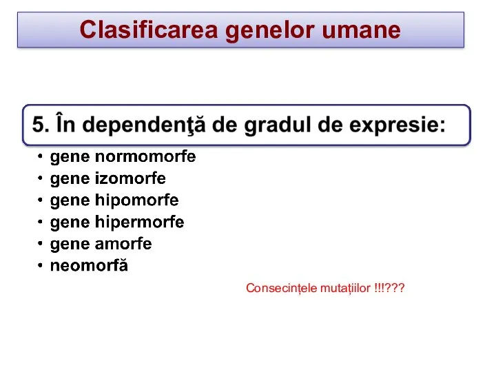 Clasificarea genelor umane Consecințele mutațiilor !!!???