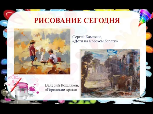 РИСОВАНИЕ СЕГОДНЯ Сергей Камский, «Дети на морском берегу» Валерий Кошляков, «Городские врата»