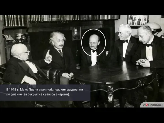 В 1918 г. Макс Планк стал нобелевским лауреатом по физике (за открытие квантов энергии).