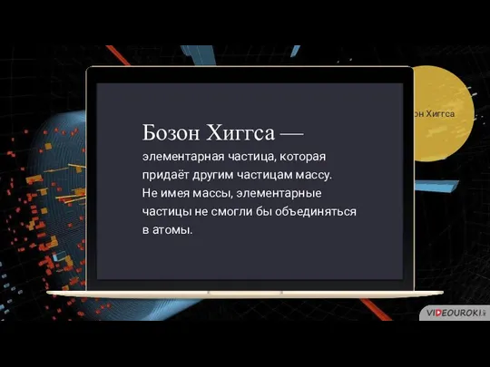 элементарная частица, которая придаёт другим частицам массу. Не имея массы, элементарные