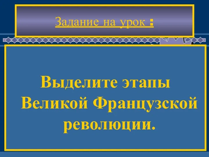 Задание на урок : Выделите этапы Великой Французской революции.