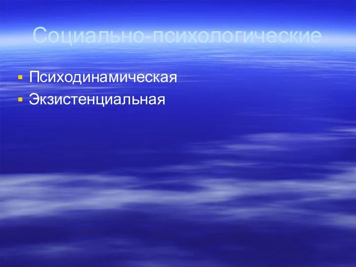 Социально-психологические Психодинамическая Экзистенциальная