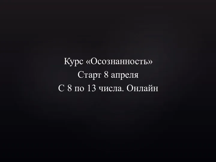 Курс «Осознанность» Старт 8 апреля С 8 по 13 числа. Онлайн