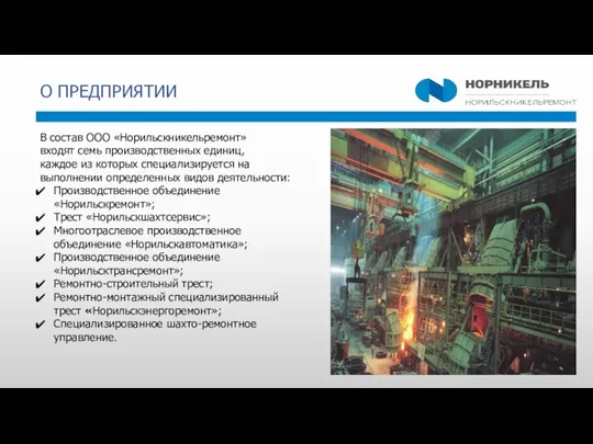 О ПРЕДПРИЯТИИ В состав ООО «Норильскникельремонт» входят семь производственных единиц, каждое