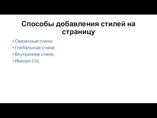 Способы добавления стилей на страницу Связанные стили; Глобальные стили; Внутренние стили; Импорт CSS.