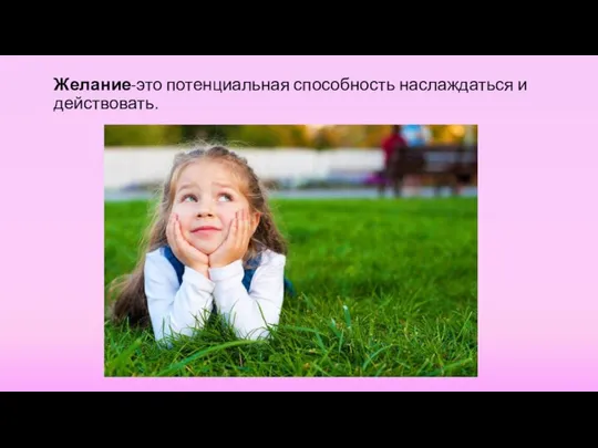 Желание-это потенциальная способность наслаждаться и действовать.