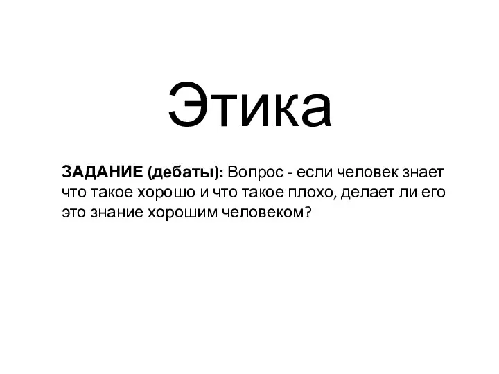 Этика ЗАДАНИЕ (дебаты): Вопрос - если человек знает что такое хорошо