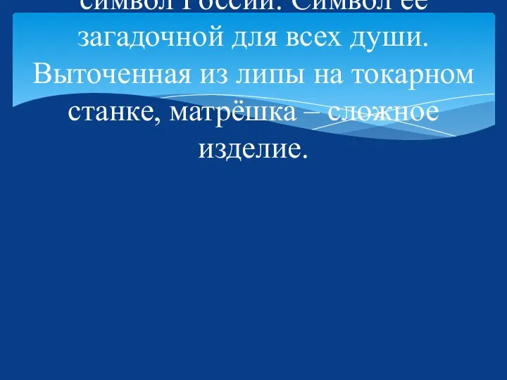 Матрёшки – неофициальный символ России. Символ её загадочной для всех души.