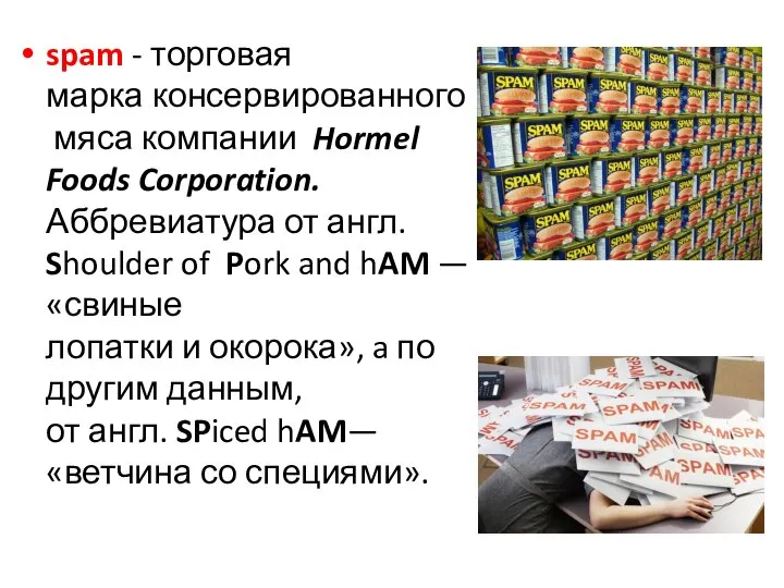 spam - торговая марка консервированного мяса компании Hormel Foods Corporation. Аббревиатура