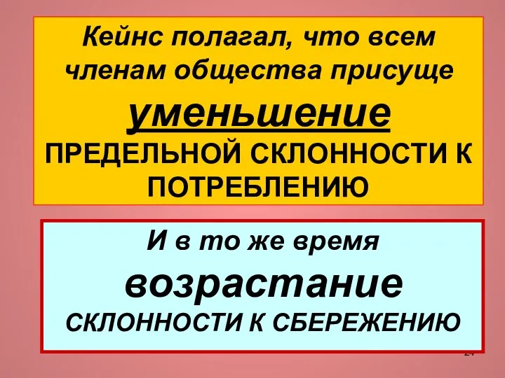 Кейнс полагал, что всем членам общества присуще уменьшение ПРЕДЕЛЬНОЙ СКЛОННОСТИ К