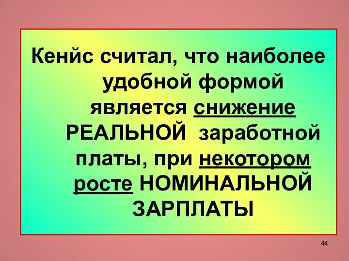 Кенйс считал, что наиболее удобной формой является снижение РЕАЛЬНОЙ заработной платы, при некотором росте НОМИНАЛЬНОЙ ЗАРПЛАТЫ