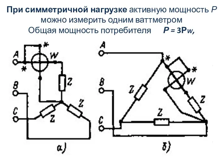 При симметричной нагрузке активную мощность Р можно измерить одним ваттметром Общая мощность потребителя Р = 3РW,