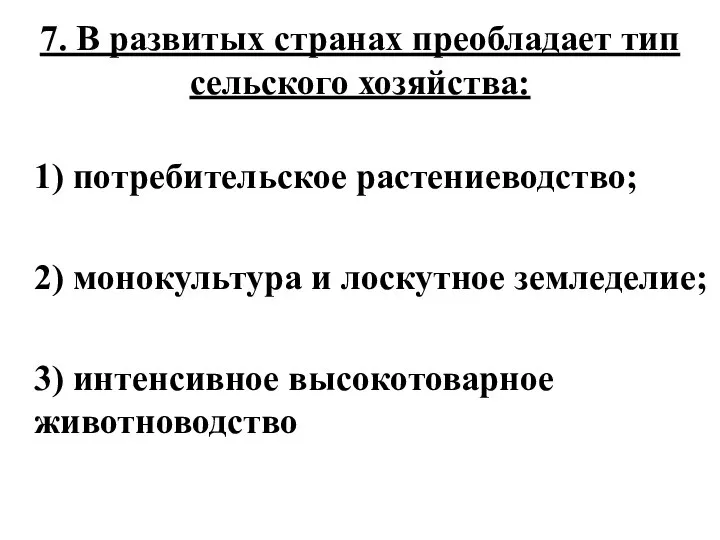 7. В развитых странах преобладает тип сельского хозяйства: 1) потребительское растениеводство;