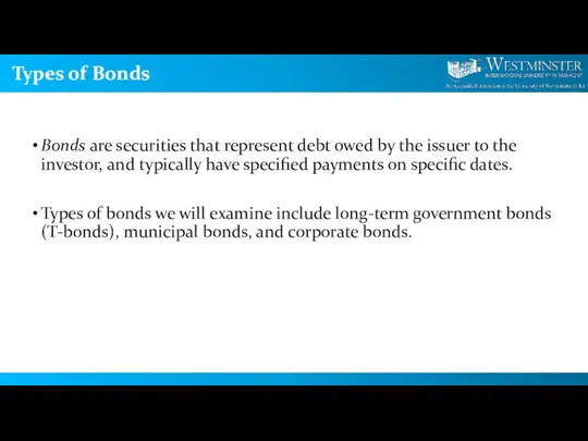 Types of Bonds Bonds are securities that represent debt owed by