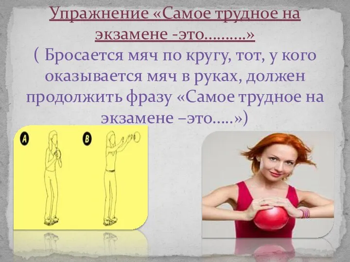 Упражнение «Самое трудное на экзамене -это……….» ( Бросается мяч по кругу,