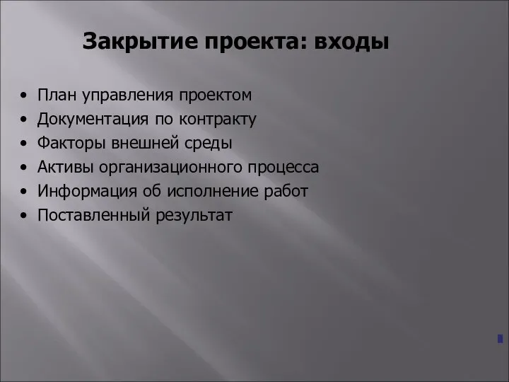 Закрытие проекта: входы План управления проектом Документация по контракту Факторы внешней