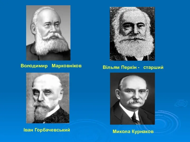 Володимир Марковніков Вільям Перкін - старший Іван Горбачевський Микола Курнаков