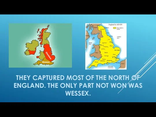 THEY CAPTURED MOST OF THE NORTH OF ENGLAND. THE ONLY PART NOT WON WAS WESSEX.