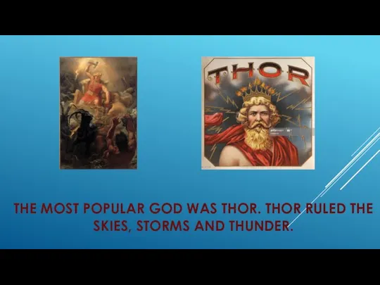 THE MOST POPULAR GOD WAS THOR. THOR RULED THE SKIES, STORMS AND THUNDER.