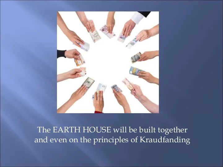 The EARTH HOUSE will be built together and even on the principles of Kraudfanding