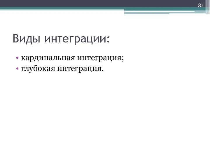 Виды интеграции: кардинальная интеграция; глубокая интеграция.