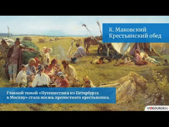 Главной темой «Путешествия из Петербурга в Москву» стала жизнь крепостного крестьянина. К. Маковский Крестьянский обед