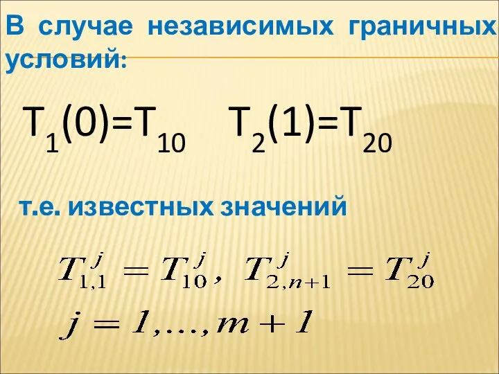 т.е. известных значений В случае независимых граничных условий: , T1(0)=T10 T2(1)=T20