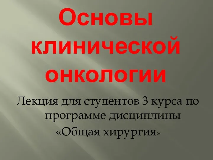 Основы клинической онкологии Лекция для студентов 3 курса по программе дисциплины «Общая хирургия»