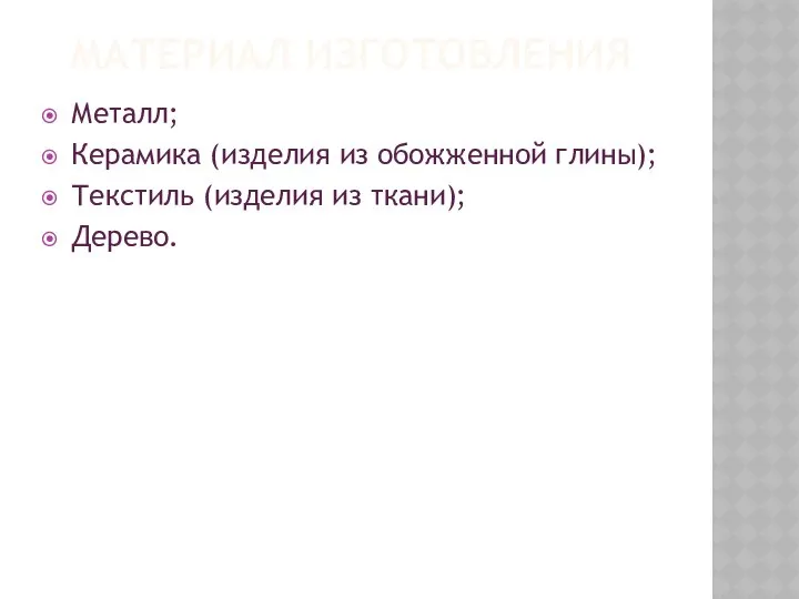 МАТЕРИАЛ ИЗГОТОВЛЕНИЯ Металл; Керамика (изделия из обожженной глины); Текстиль (изделия из ткани); Дерево.