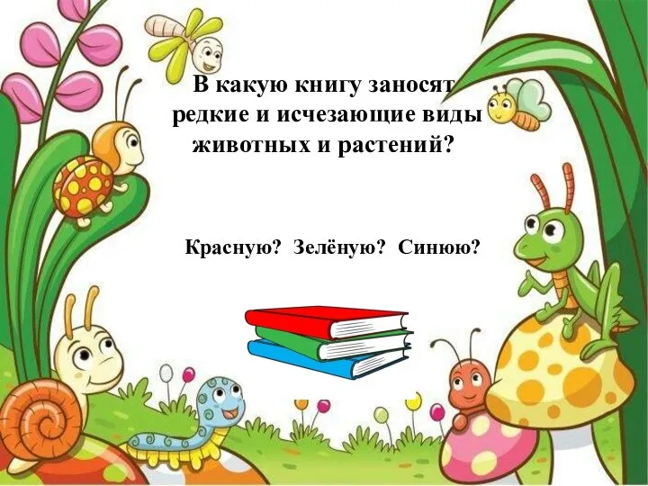 В какую книгу заносят редкие и исчезающие виды животных и растений? Красную? Зелёную? Синюю?