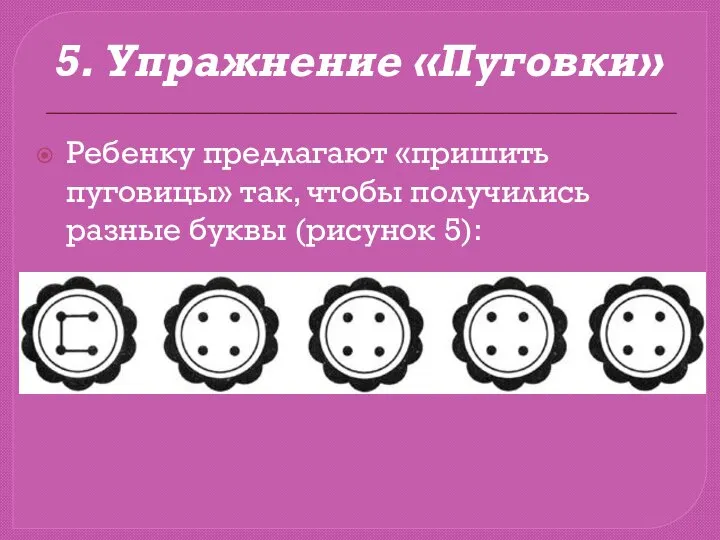 5. Упражнение «Пуговки» Ребенку предлагают «пришить пуговицы» так, чтобы получились разные буквы (рисунок 5):