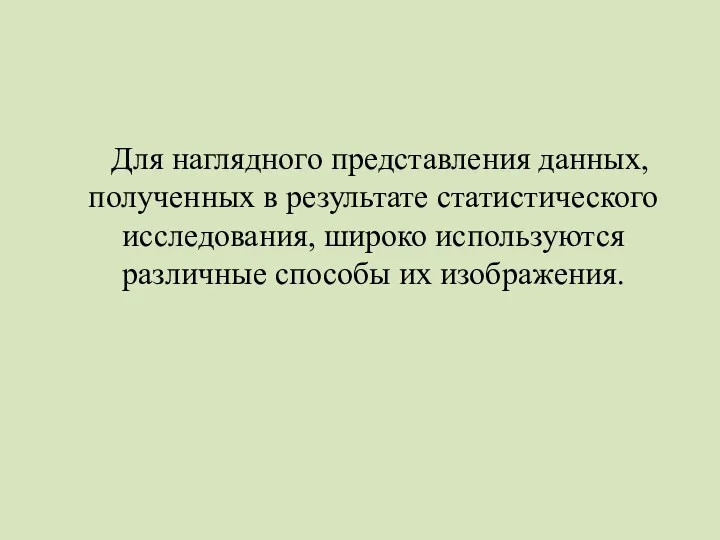 Для наглядного представления данных, полученных в результате статистического исследования, широко используются различные способы их изображения.