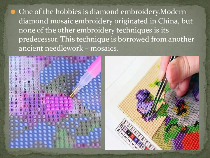 One of the hobbies is diamond embroidery.Modern diamond mosaic embroidery originated