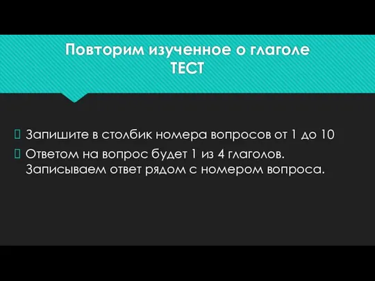 Повторим изученное о глаголе ТЕСТ Запишите в столбик номера вопросов от