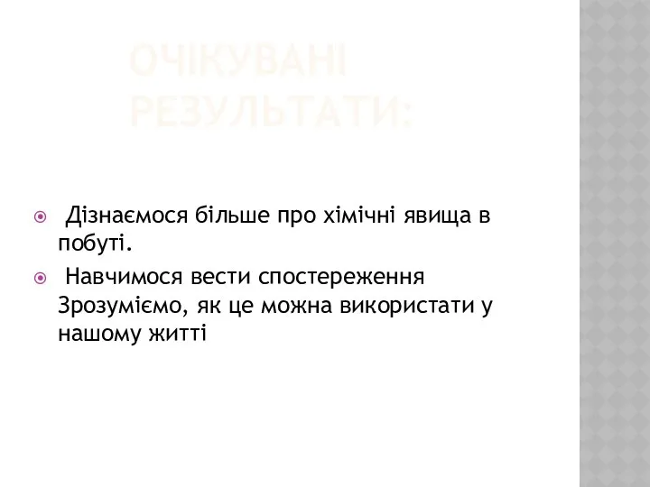 ОЧІКУВАНІ РЕЗУЛЬТАТИ: Дізнаємося більше про хімічні явища в побуті. Навчимося вести