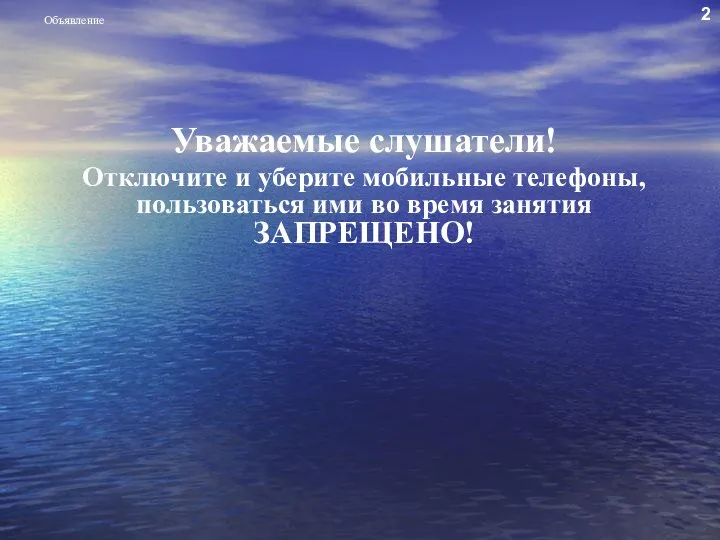 Объявление Уважаемые слушатели! Отключите и уберите мобильные телефоны, пользоваться ими во время занятия ЗАПРЕЩЕНО! 2