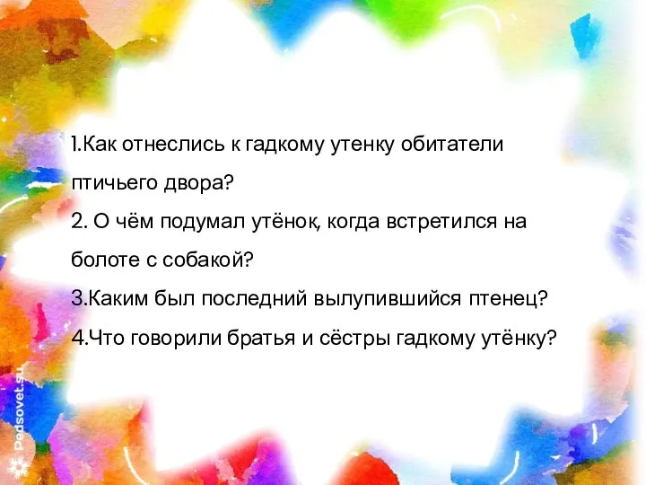 1.Как отнеслись к гадкому утенку обитатели птичьего двора? 2. О чём