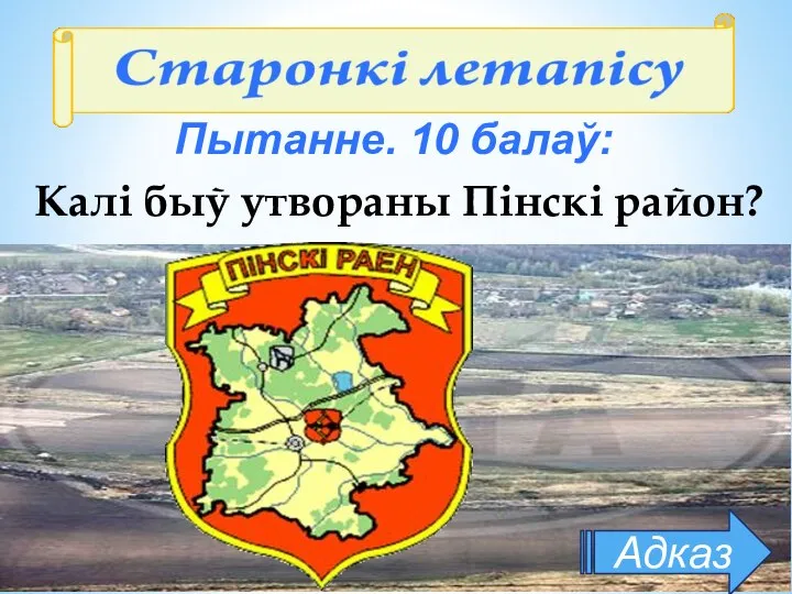 Калі быў утвораны Пінскі район? Пытанне. 10 балаў: Адказ