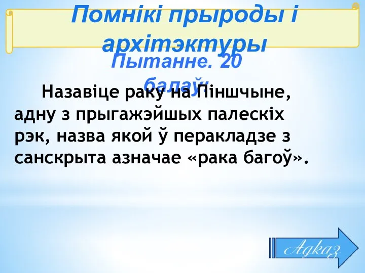 Помнікі прыроды і архітэктуры Пытанне. 20 балаў: Назавіце раку на Піншчыне,