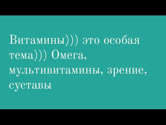 Витамины))) это особая тема))) Омега, мультивитамины, зрение, суставы