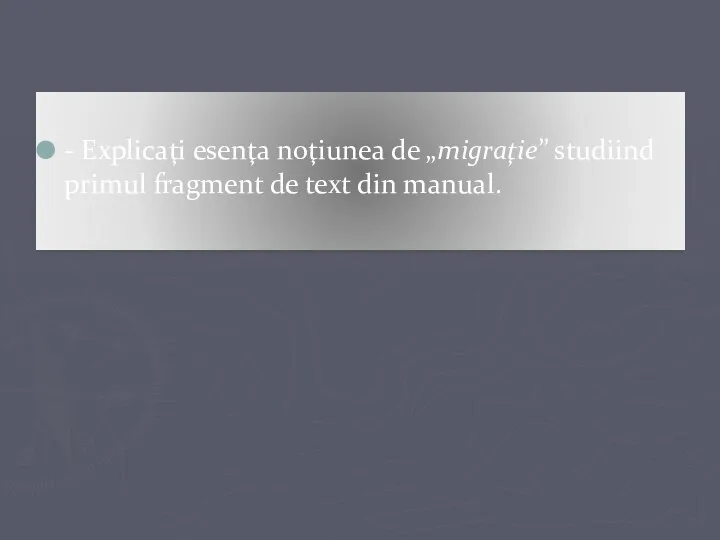 - Explicaţi esenţa noţiunea de „migraţie” studiind primul fragment de text din manual.