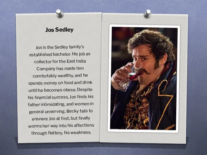 Jos Sedley Jos is the Sedley family's established bachelor. His job