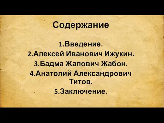 Содержание 1.Введение. 2.Алексей Иванович Ижукин. 3.Бадма Жапович Жабон. 4.Анатолий Александрович Титов. 5.Заключение.